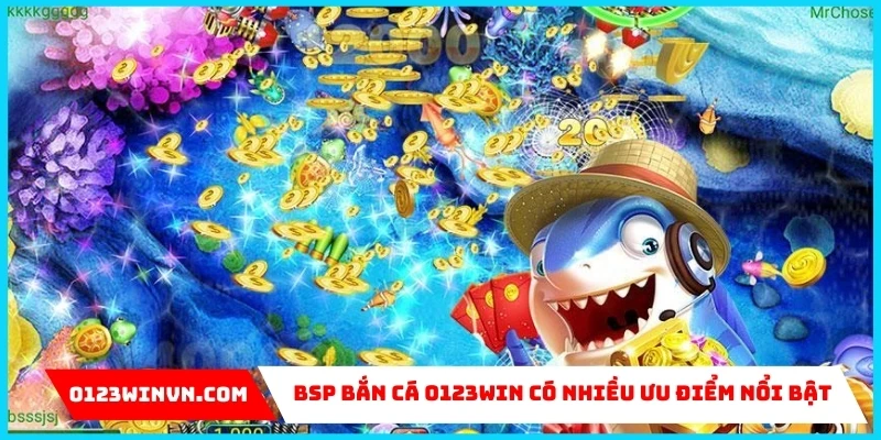 BSP bắn cá 0123Win ưu điểm 